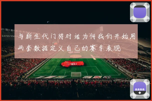 与新生代门将对话为何我们开始用两套数据定义自己的赛季表现